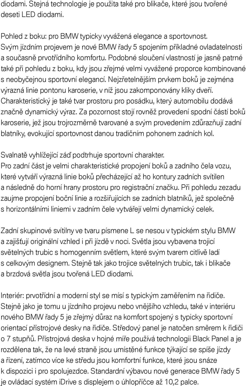 Podobné sloučení vlastností je jasně patrné také při pohledu z boku, kdy jsou zřejmé velmi vyvážené proporce kombinované s neobyčejnou sportovní elegancí.