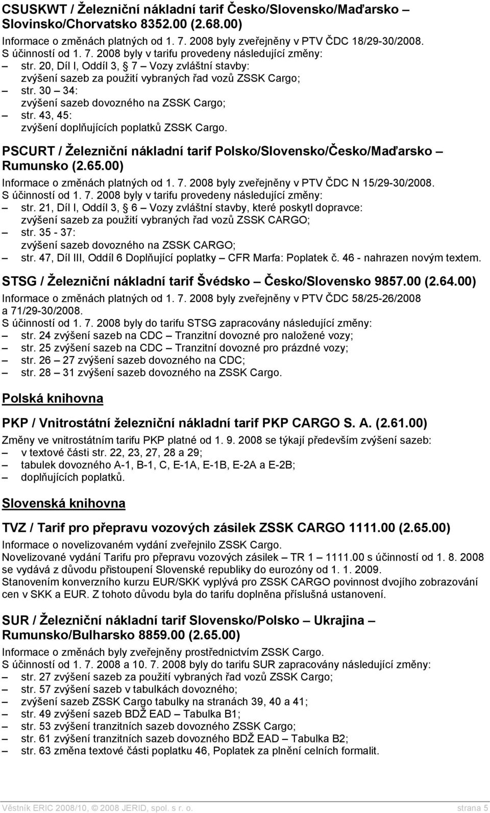 43, 45: zvýšení doplňujících poplatků ZSSK Cargo. PSCURT / Železniční nákladní tarif Polsko/Slovensko/Česko/Maďarsko Rumunsko (2.65.00) Informace o změnách platných od 1. 7.