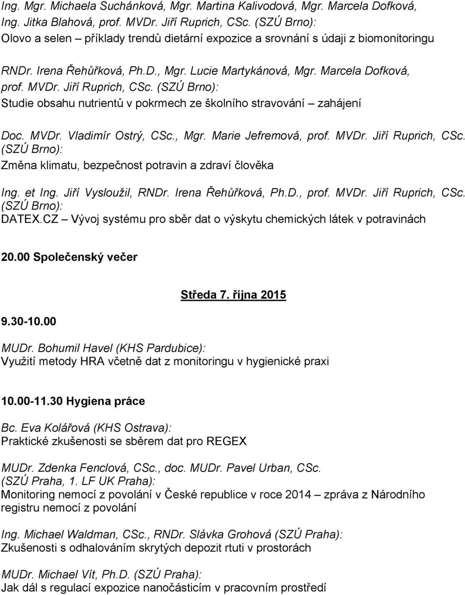 Jiří Ruprich, CSc. (SZÚ Brno): Studie obsahu nutrientů v pokrmech ze školního stravování zahájení Doc. MVDr. Vladimír Ostrý, CSc., Mgr. Marie Jefremová, prof. MVDr. Jiří Ruprich, CSc.