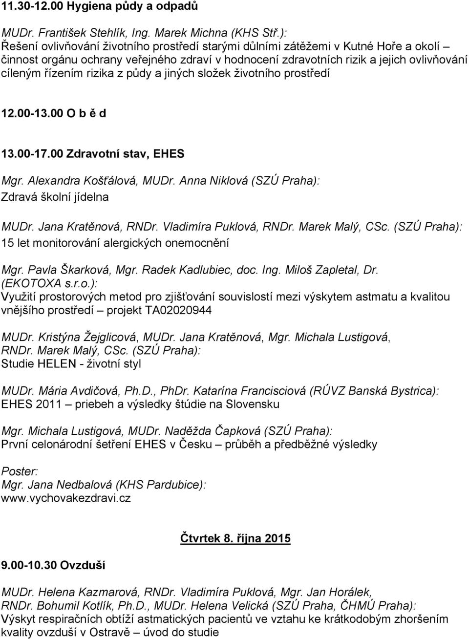 rizika z půdy a jiných složek životního prostředí 12.00-13.00 O b ě d 13.00-17.00 Zdravotní stav, EHES Mgr. Alexandra Košťálová, MUDr. Anna Niklová (SZÚ Praha): Zdravá školní jídelna MUDr.