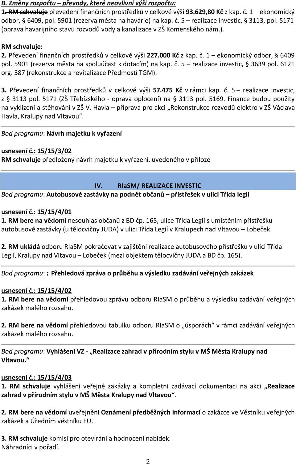 Převedení finančních prostředků v celkové výši 227.000 Kč z kap. č. 1 ekonomický odbor, 6409 pol. 5901 (rezerva města na spoluúčast k dotacím) na kap. č. 5 realizace investic, 3639 pol. 6121 org.