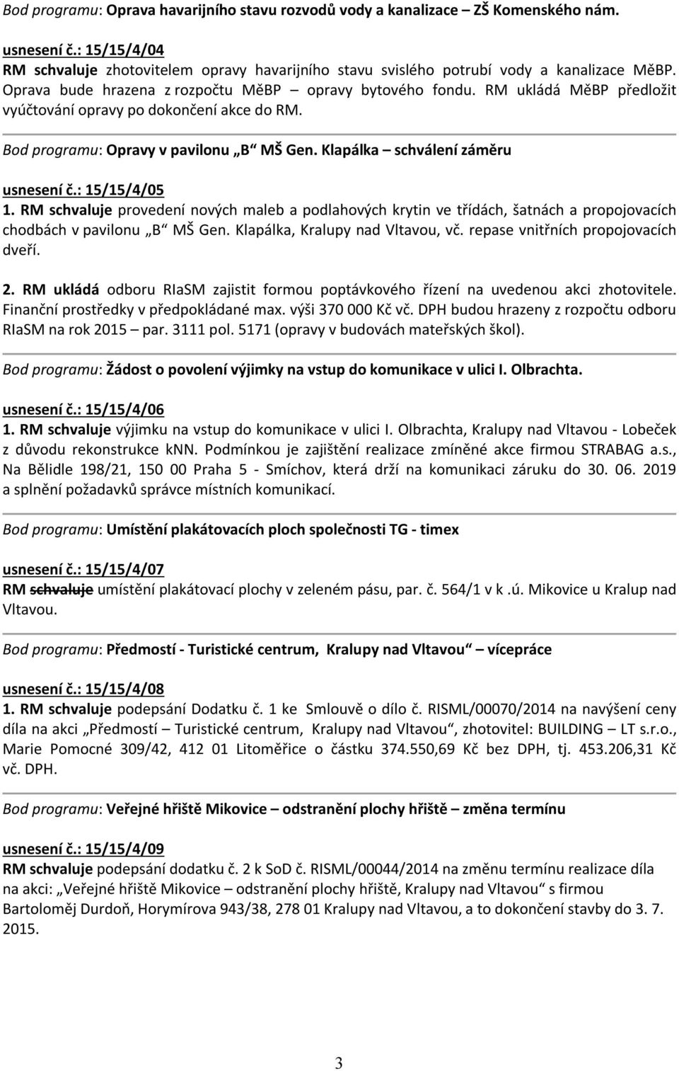 Klapálka schválení záměru usnesení č.: 15/15/4/05 1. RM schvaluje provedení nových maleb a podlahových krytin ve třídách, šatnách a propojovacích chodbách v pavilonu B MŠ Gen.