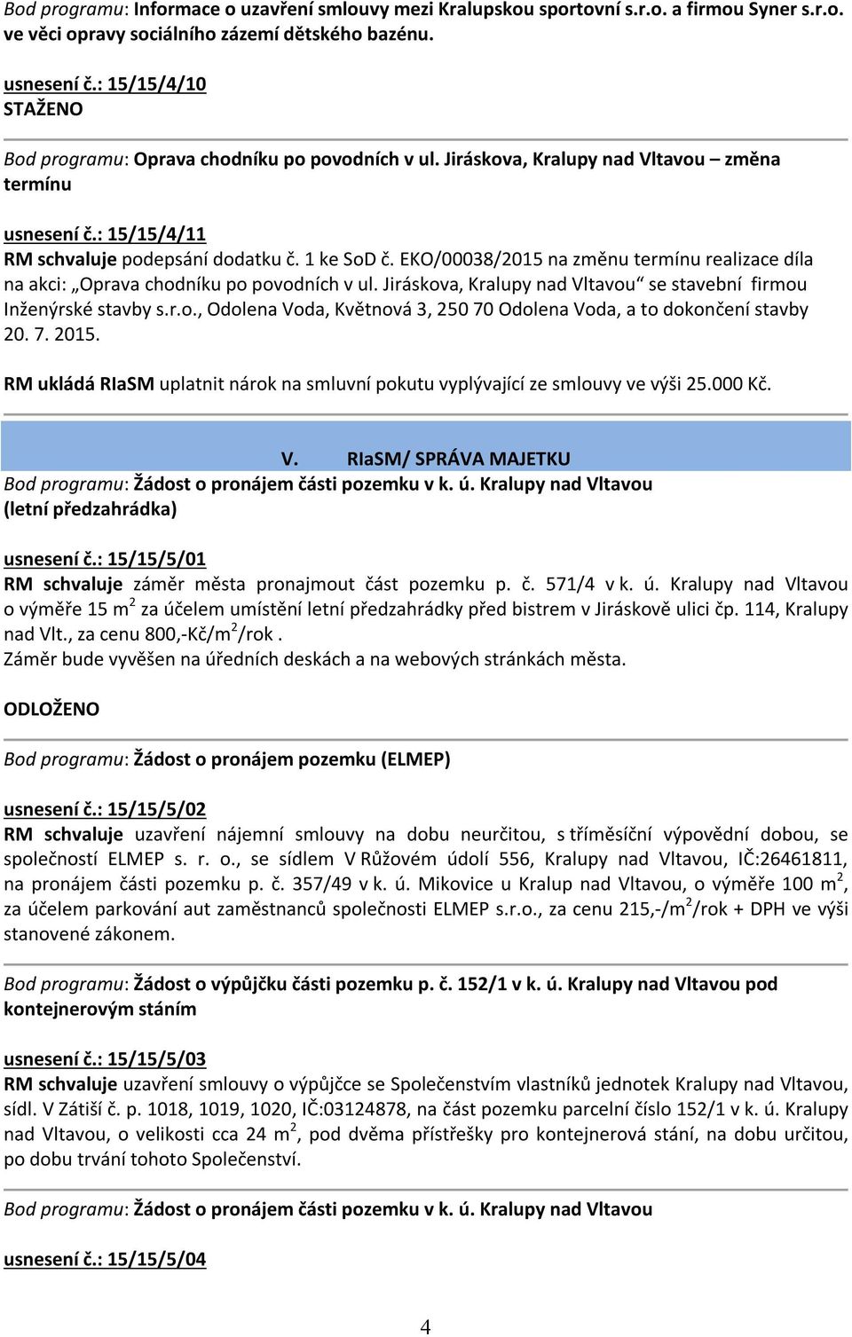 EKO/00038/2015 na změnu termínu realizace díla na akci: Oprava chodníku po povodních v ul. Jiráskova, Kralupy nad Vltavou se stavební firmou Inženýrské stavby s.r.o., Odolena Voda, Květnová 3, 250 70 Odolena Voda, a to dokončení stavby 20.