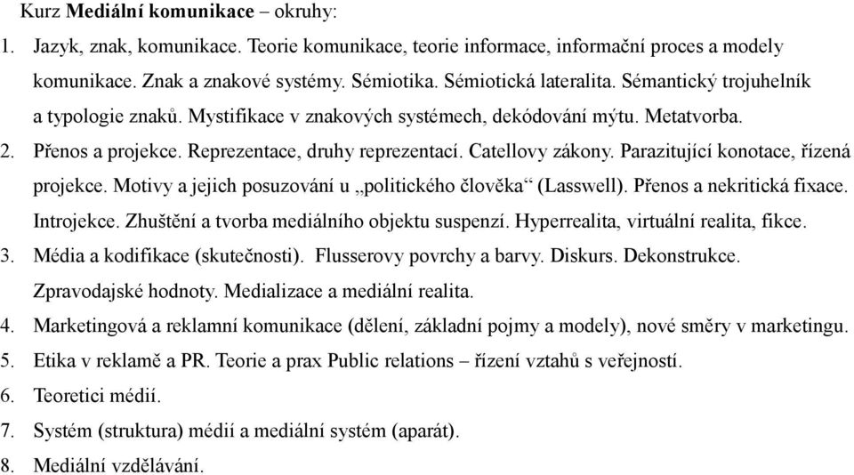 Parazitující konotace, řízená projekce. Motivy a jejich posuzování u politického člověka (Lasswell). Přenos a nekritická fixace. Introjekce. Zhuštění a tvorba mediálního objektu suspenzí.