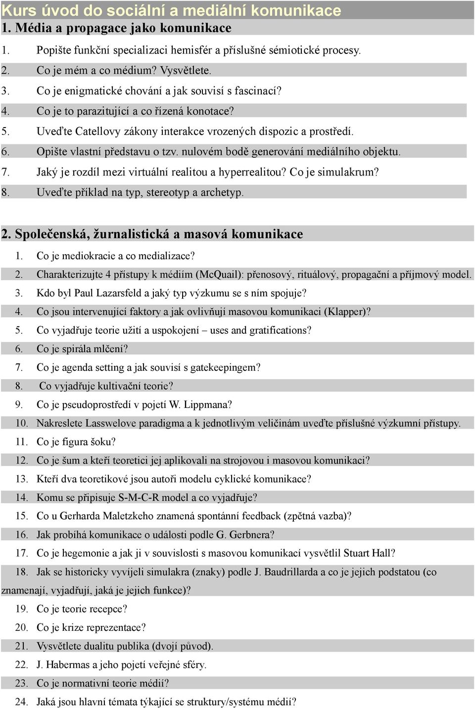 Opište vlastní představu o tzv. nulovém bodě generování mediálního objektu. 7. Jaký je rozdíl mezi virtuální realitou a hyperrealitou? Co je simulakrum? 8. Uveďte příklad na typ, stereotyp a archetyp.