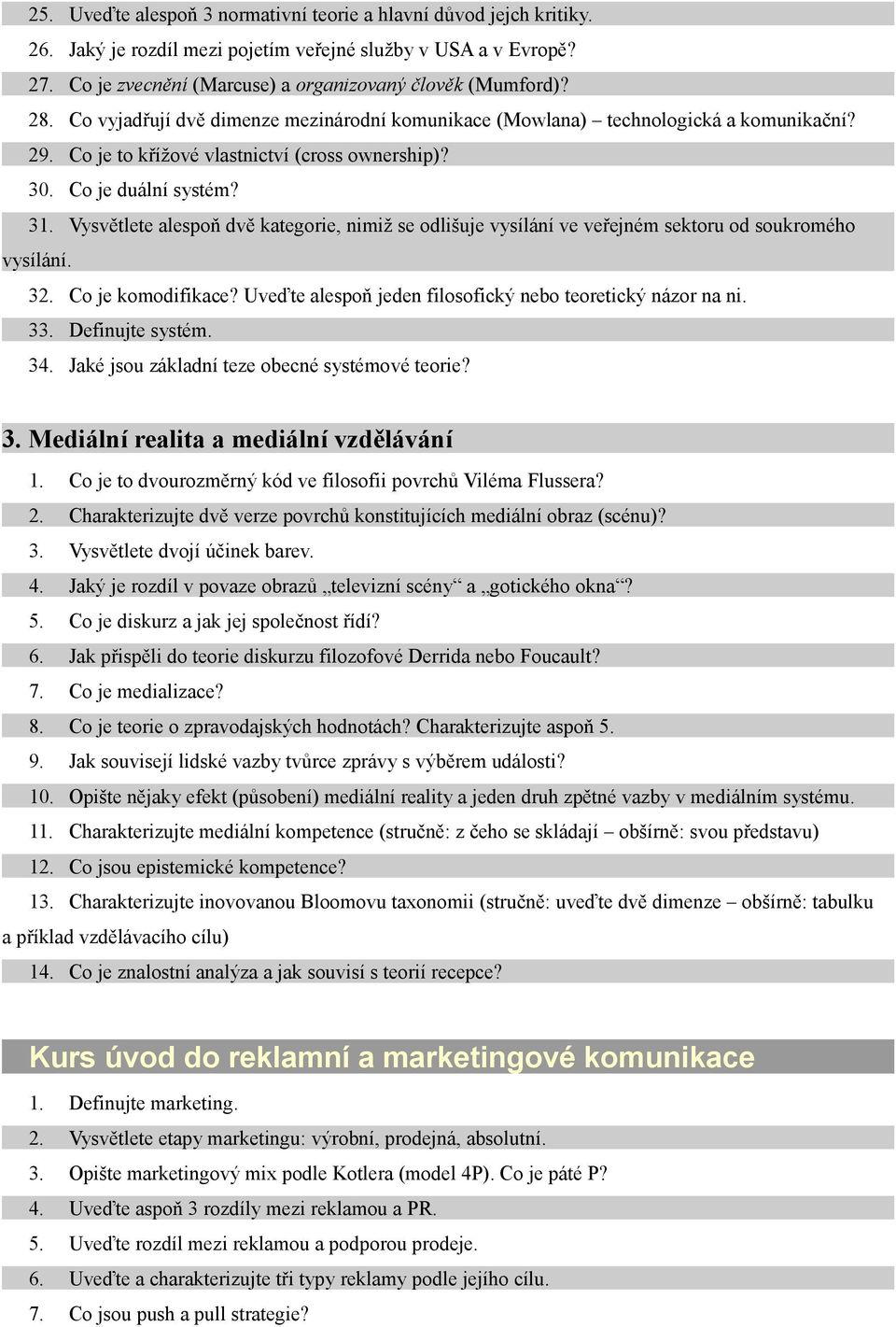 Vysvětlete alespoň dvě kategorie, nimiž se odlišuje vysílání ve veřejném sektoru od soukromého vysílání. 32. Co je komodifikace? Uveďte alespoň jeden filosofický nebo teoretický názor na ni. 33.