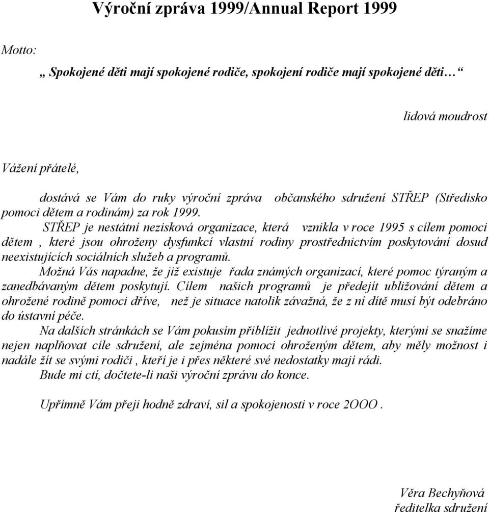 STŘEP je nestátní nezisková organizace, která vznikla v roce 1995 s cílem pomoci dětem, které jsou ohroženy dysfunkcí vlastní rodiny prostřednictvím poskytování dosud neexistujících sociálních služeb