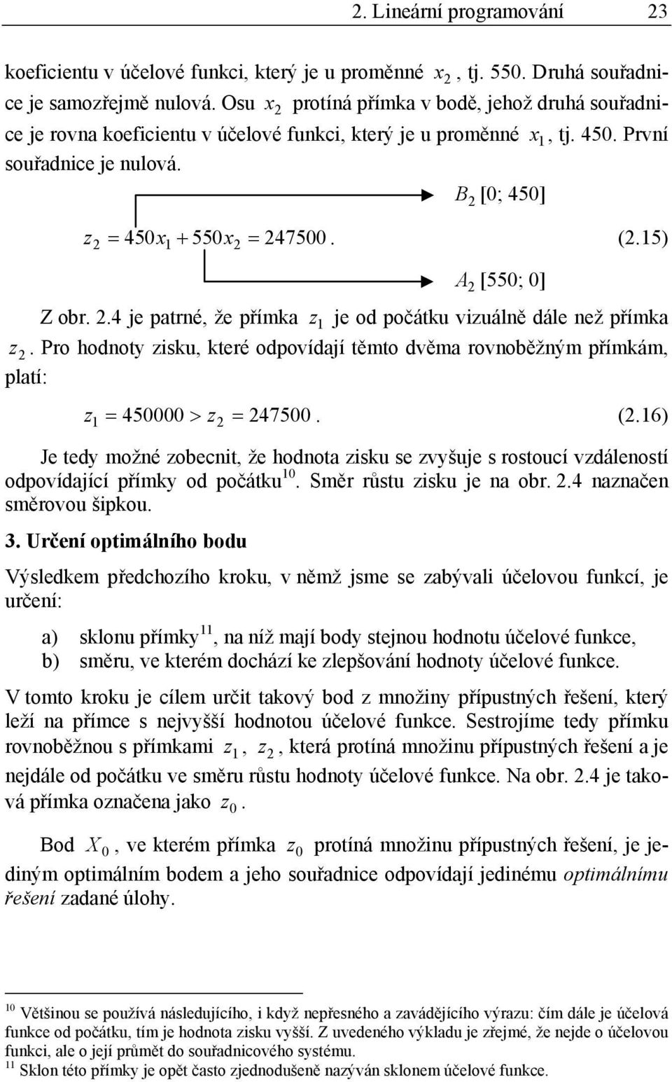 (2.15) A 2 [550; 0] Z obr. 2.4 je patrné, že přímka z 1 je od počátku vizuálně dále než přímka z 2.