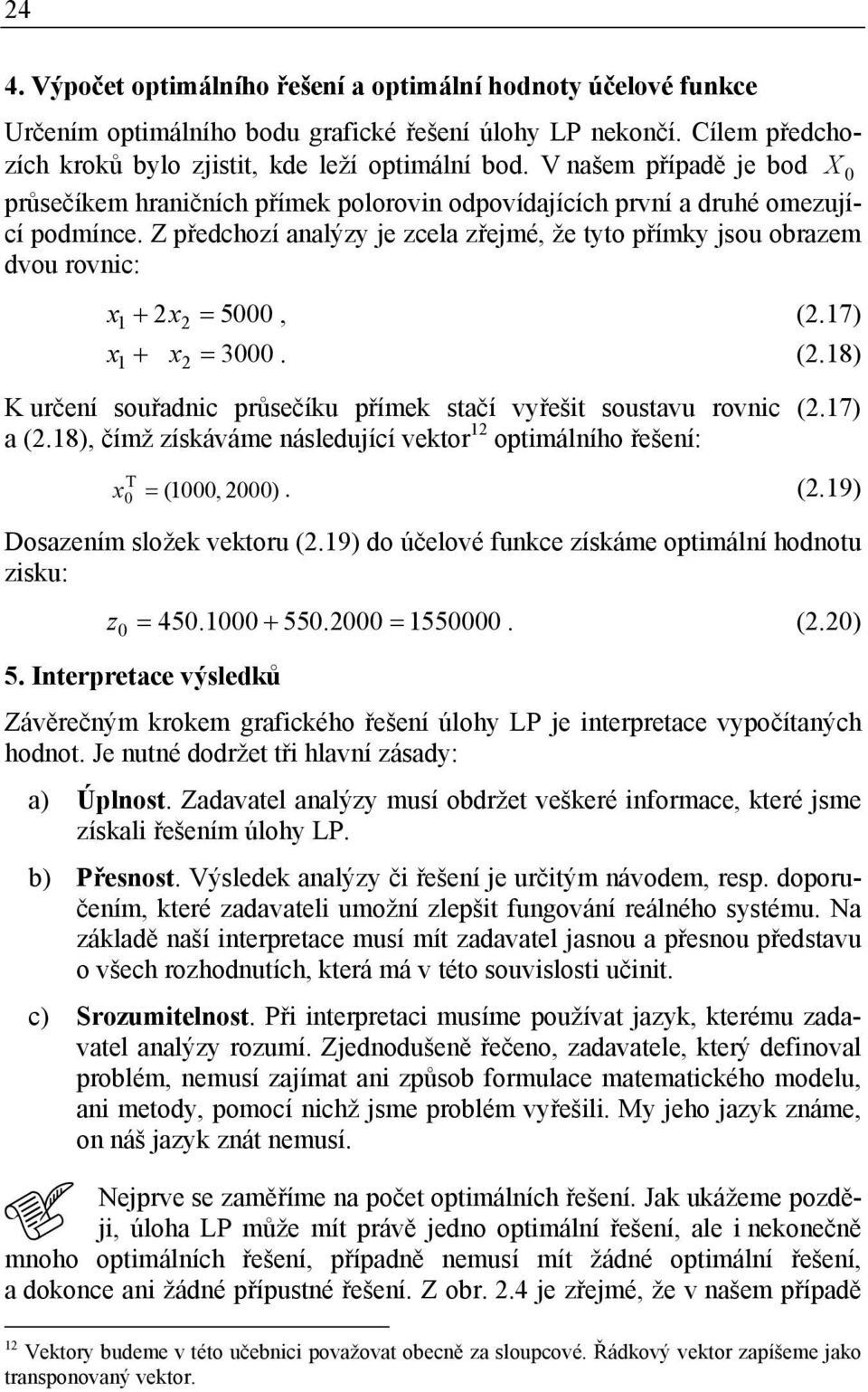 Z předchozí analýzy je zcela zřejmé, že tyto přímky jsou obrazem dvou rovnic: x + x 5000, (2.17) 1 2 2 = 1 + x2 = x 3000. (2.18) K určení souřadnic průsečíku přímek stačí vyřešit soustavu rovnic (2.