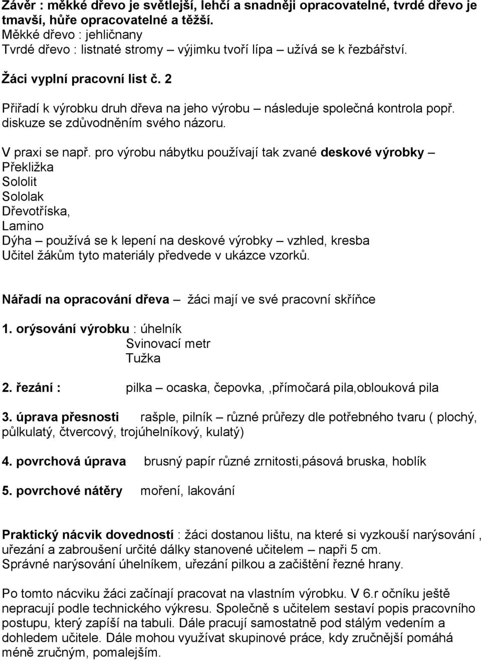 2 Přiřadí k výrobku druh dřeva na jeho výrobu následuje společná kontrola popř. diskuze se zdůvodněním svého názoru. V praxi se např.