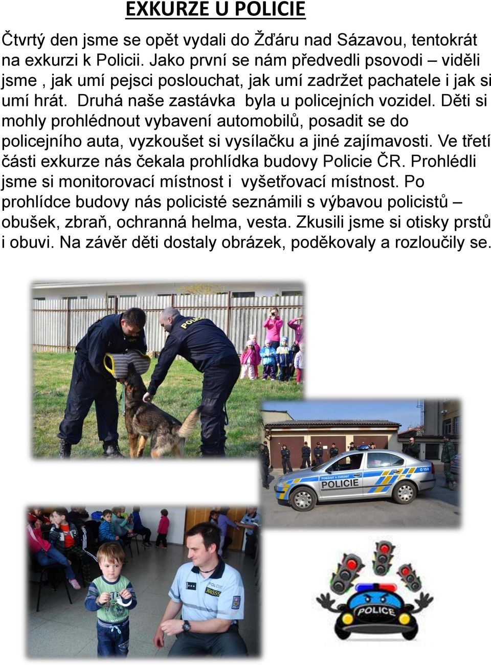 Děti si mohly prohlédnout vybavení automobilů, posadit se do policejního auta, vyzkoušet si vysílačku a jiné zajímavosti.