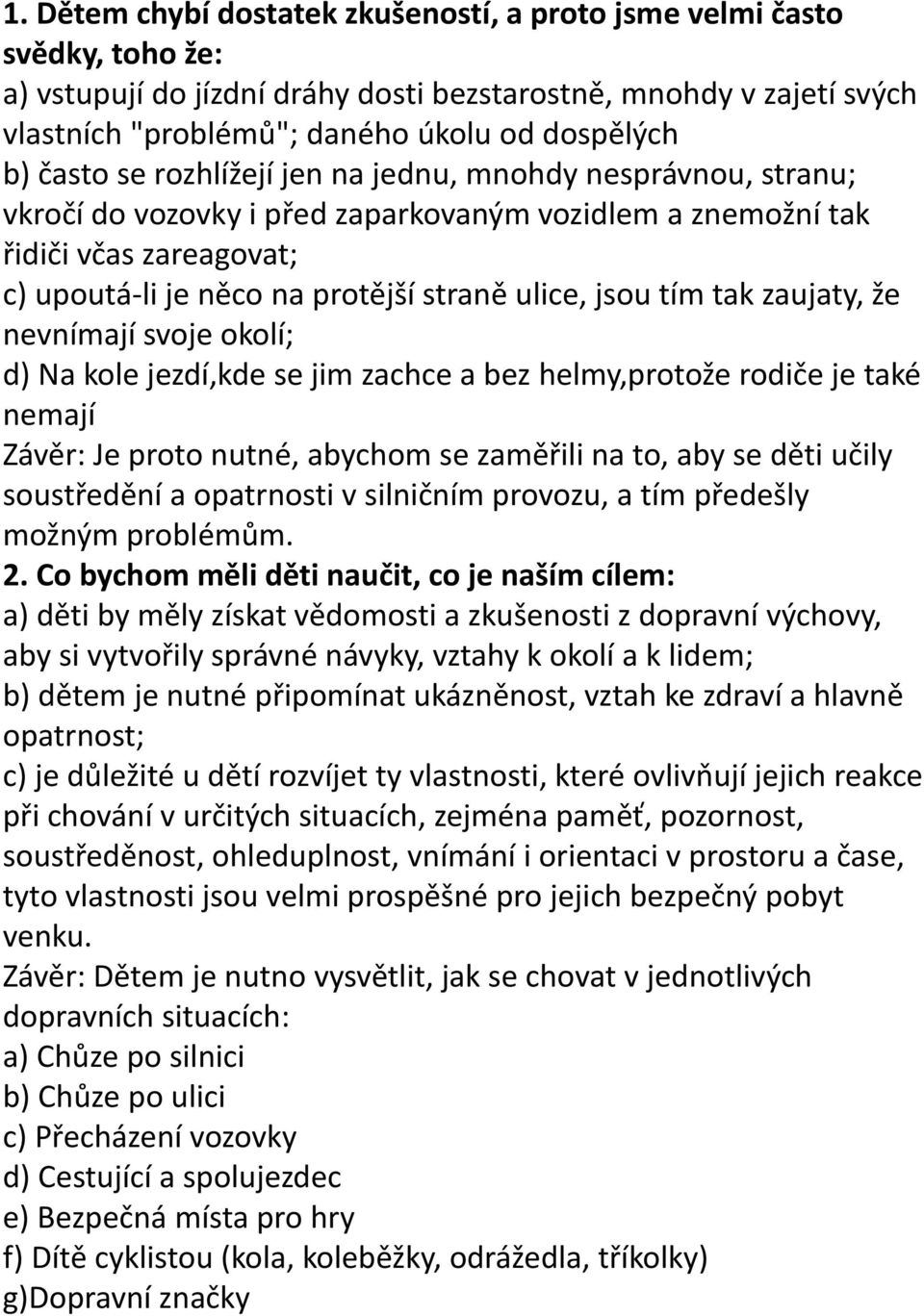 tím tak zaujaty, že nevnímají svoje okolí; d) Na kole jezdí,kde se jim zachce a bez helmy,protože rodiče je také nemají Závěr: Je proto nutné, abychom se zaměřili na to, aby se děti učily soustředění