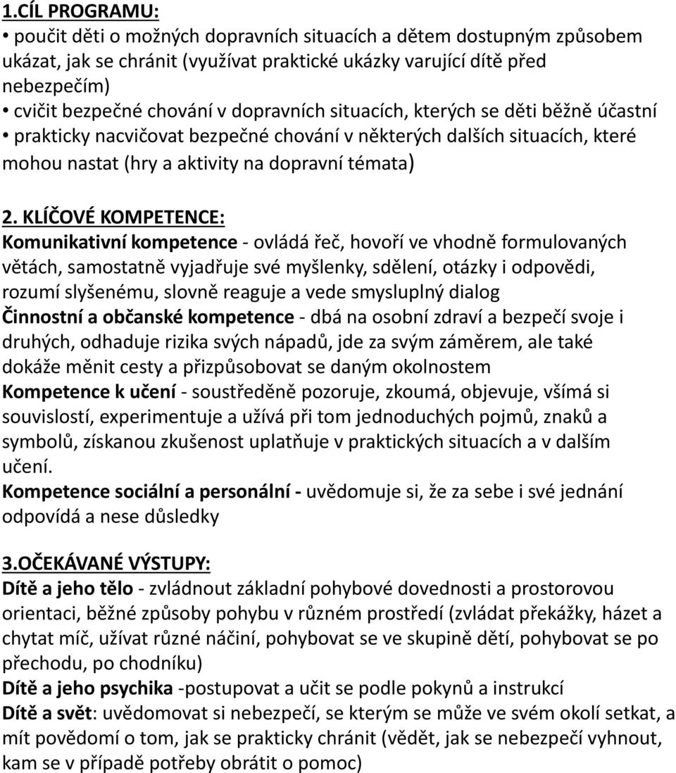 KLÍČOVÉ KOMPETENCE: Komunikativní kompetence - ovládá řeč, hovoří ve vhodně formulovaných větách, samostatně vyjadřuje své myšlenky, sdělení, otázky i odpovědi, rozumí slyšenému, slovně reaguje a