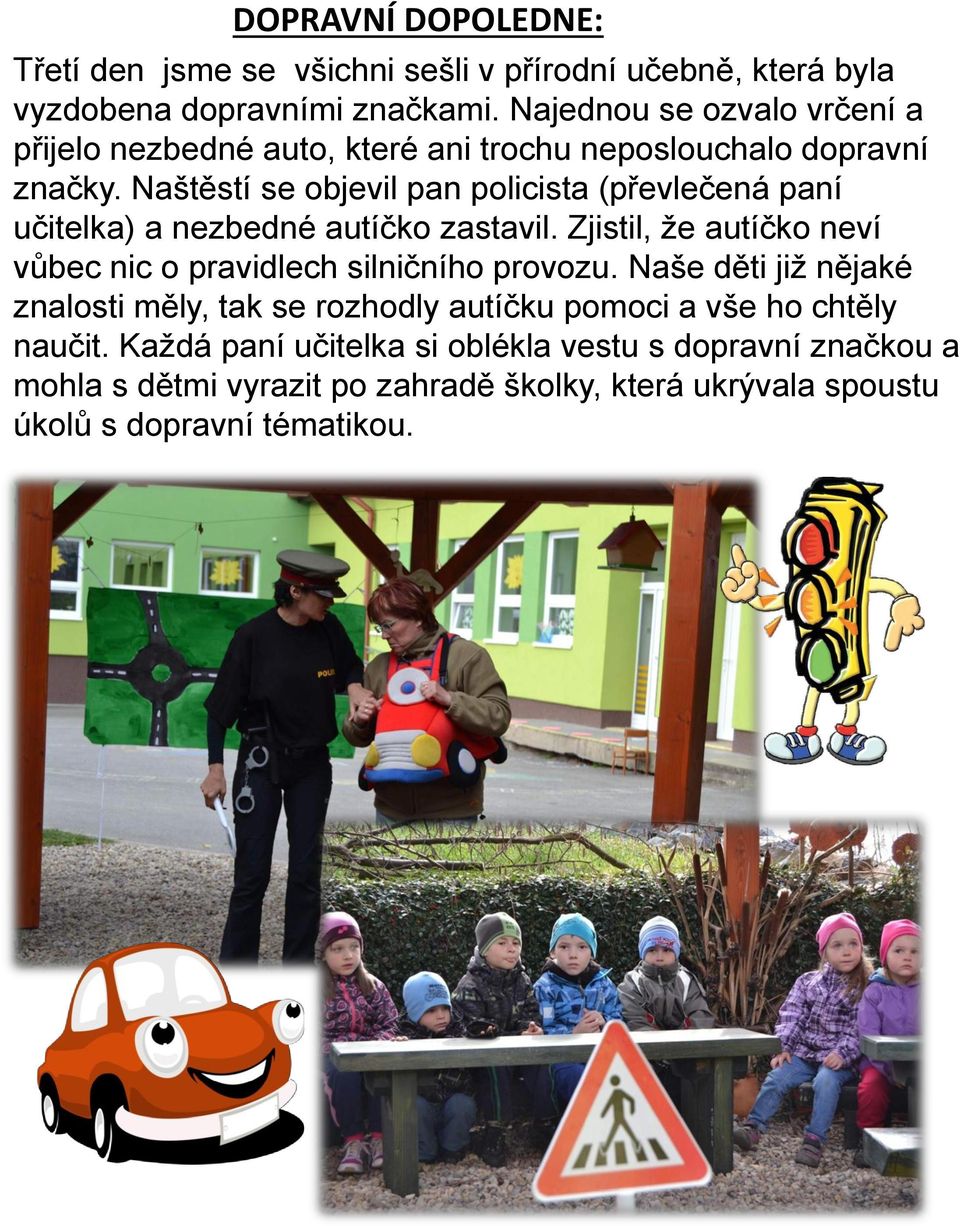 Naštěstí se objevil pan policista (převlečená paní učitelka) a nezbedné autíčko zastavil.