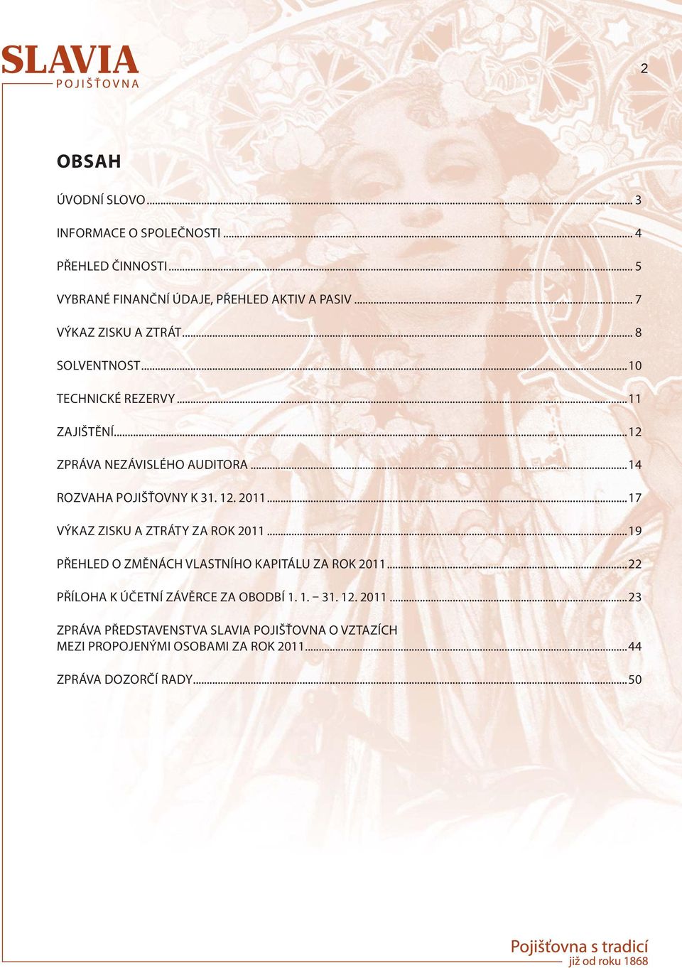 ..14 ROZVAHA POJIŠŤOVNY K 31. 12. 2011...17 VÝKAZ ZISKU A ZTRÁTY ZA ROK 2011...19 PŘEHLED O ZMĚNÁCH VLASTNÍHO KAPITÁLU ZA ROK 2011.