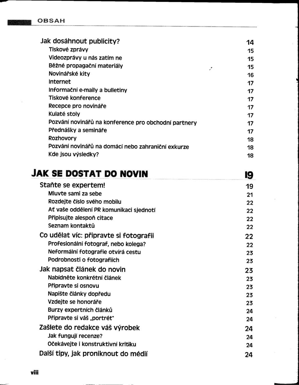 stoly 17 Pozvání novináru na konference pro obchodní partnery 17 Prednášky a semináre 17 Rozhovory 18 Pozvání novináru na domácí nebo zahraničníexkurze 18 Kde jsou výsledky?