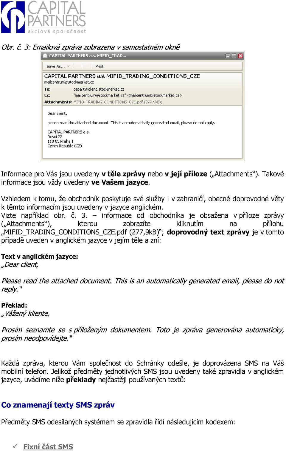 informace od obchodníka je obsažena v příloze zprávy ( Attachments ), kterou zobrazíte kliknutím na přílohu MIFID_TRADING_CONDITIONS_CZE.