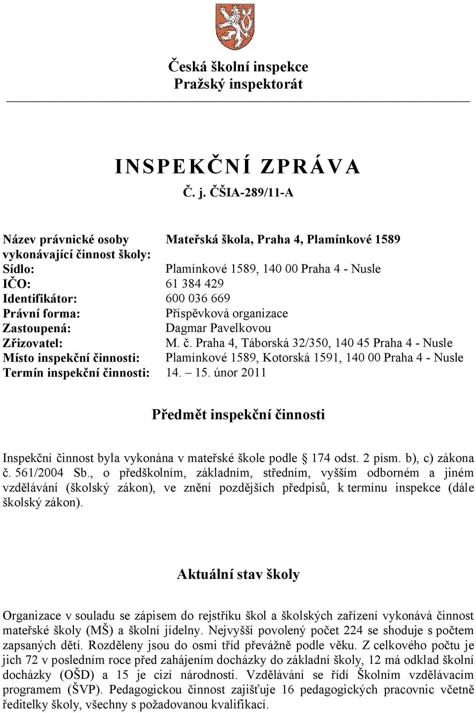 Právní forma: Příspěvková organizace Zastoupená: Dagmar Pavelkovou Zřizovatel: M. č.
