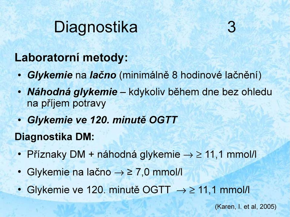 minutě OGTT Diagnostika DM: Příznaky DM + náhodná glykemie 11,1 mmol/l Glykemie na