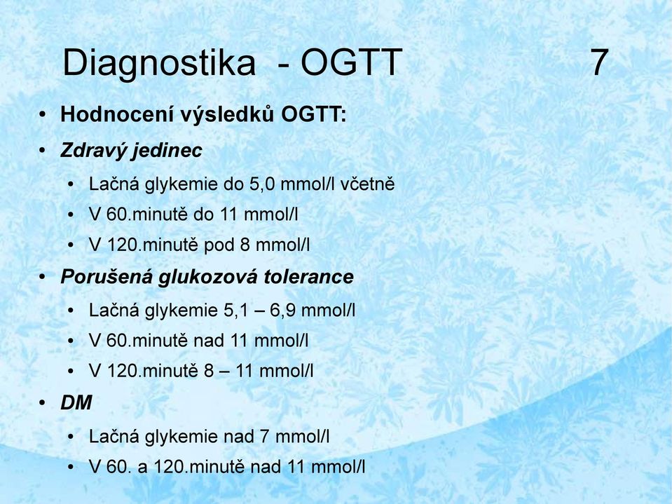 minutě pod 8 mmol/l Porušená glukozová tolerance DM Lačná glykemie 5,1 6,9