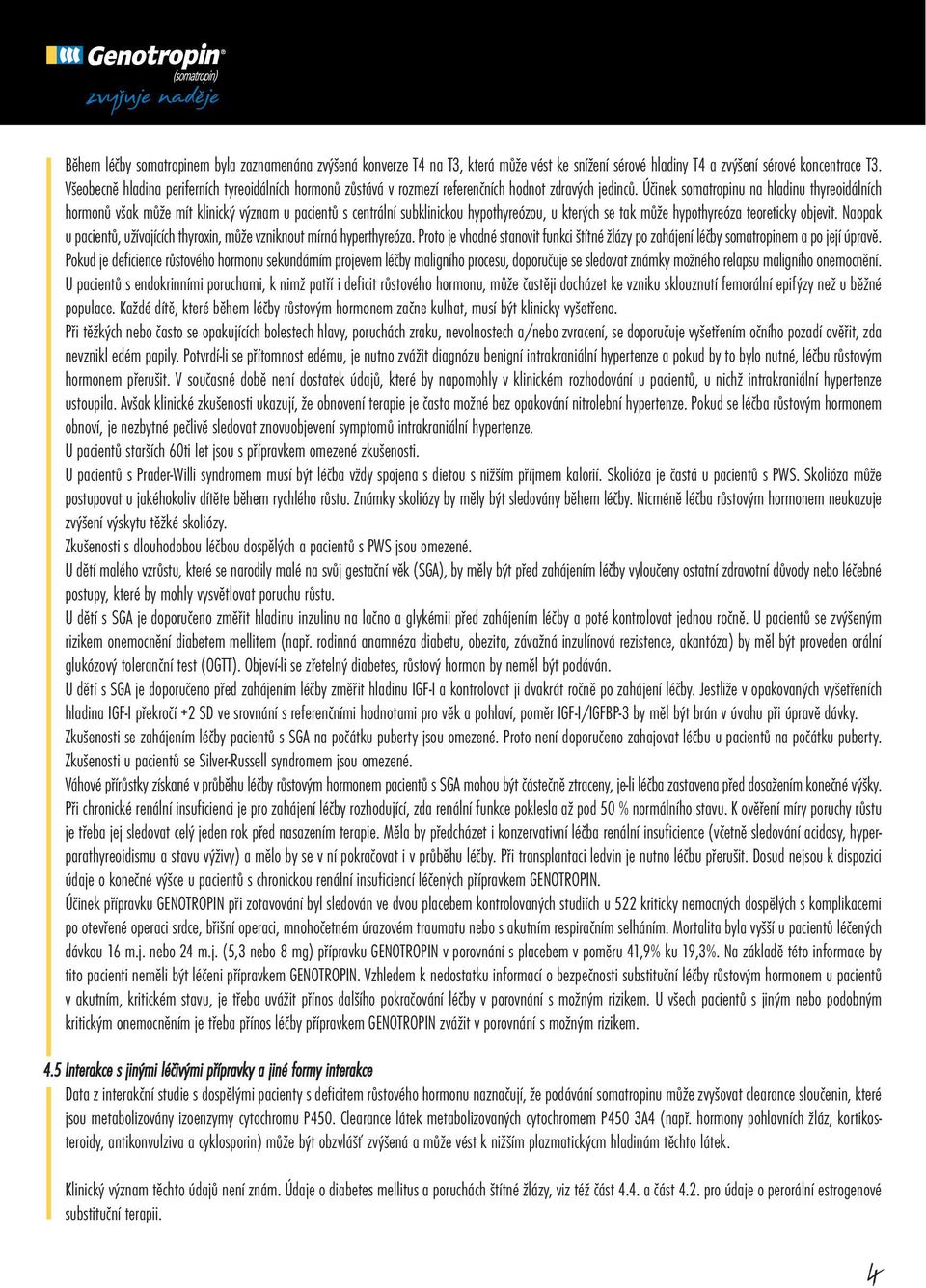 Účinek somatropinu na hladinu thyreoidálních hormonů však může mít klinický význam u pacientů s centrální subklinickou hypothyreózou, u kterých se tak může hypothyreóza teoreticky objevit.