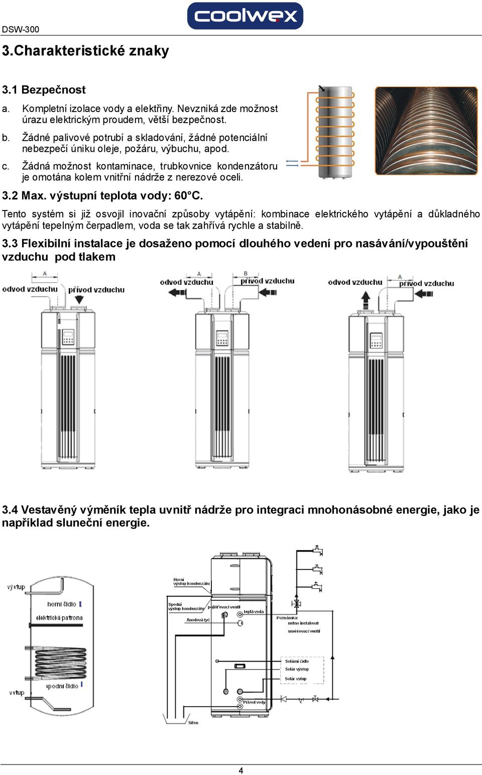 Žádná možnost kontaminace, trubkovnice kondenzátoru je omotána kolem vnitřní nádrže z nerezové oceli. 3.2 Max. výstupní teplota vody: 60 C.