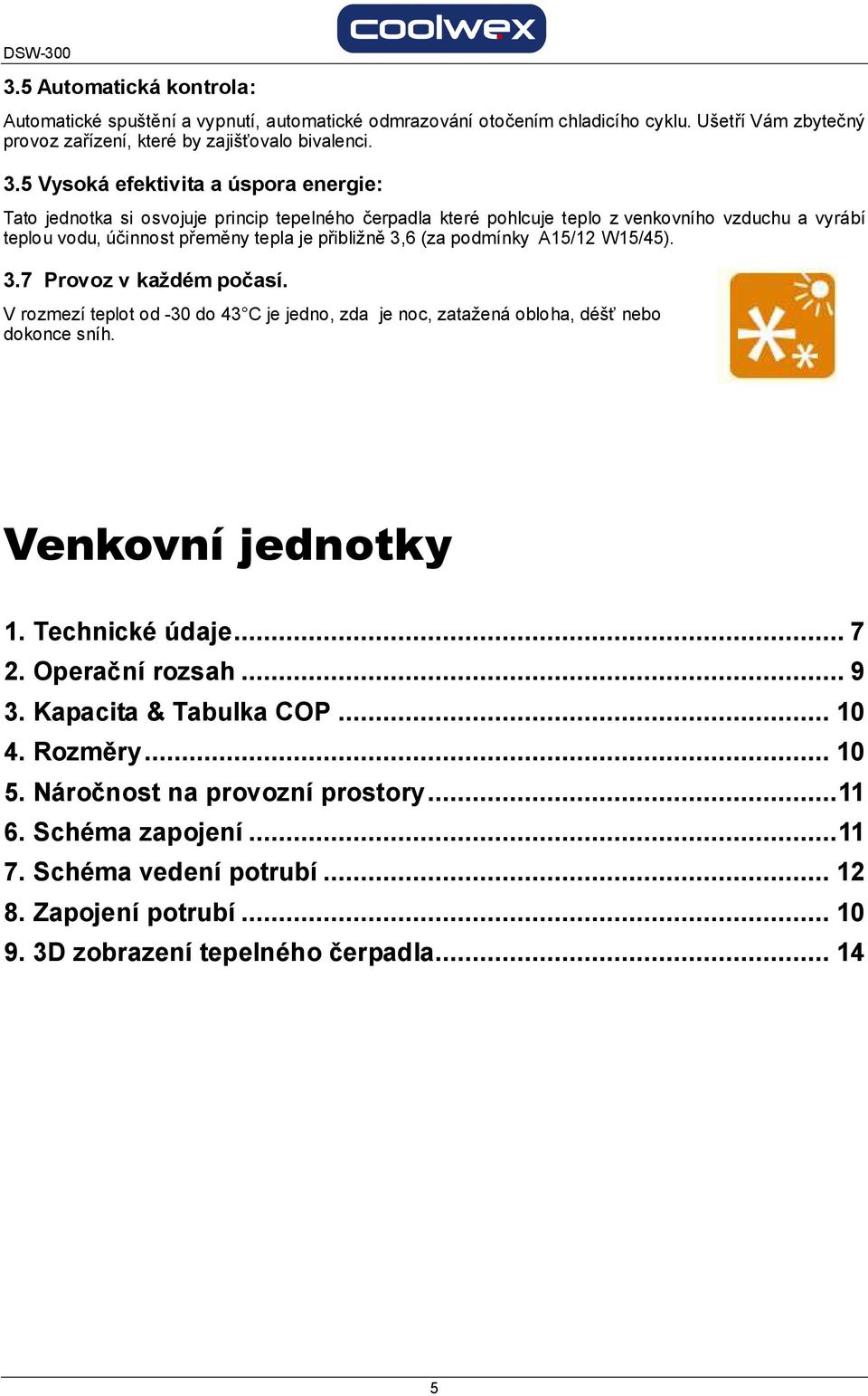 podmínky A15/12 W15/45). 3.7 Provoz v každém počasí. V rozmezí teplot od -30 do 43 C je jedno, zda je noc, zatažená obloha, déšť nebo dokonce sníh. Venkovní jednotky 1. Technické údaje... 7 2.