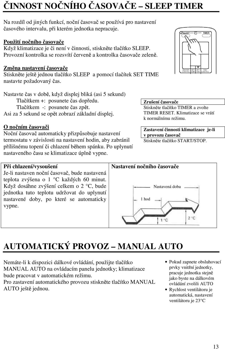 Změna nastavení časovače Stiskněte ještě jednou tlačítko SLEEP a pomocí tlačítek SET TIME nastavte požadovaný čas.