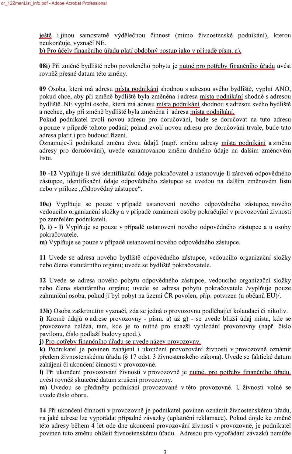 shodnou s a adresa místa podnikání. Pokud podnikatel zvolí novou a pouze v adresa platit i Oznamuje- listu.