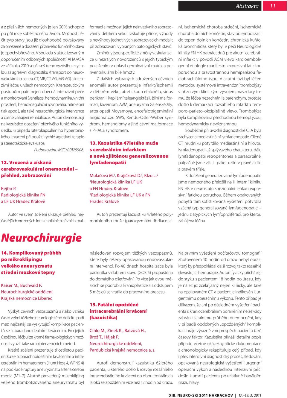 V souladu s aktualizovaným doporučením odborných společností AHA/ASA ze září roku 2010 současný trend vyzdvihuje rychlou až agresivní diagnostiku (transport do neurovaskulárního centra, CT, MR,