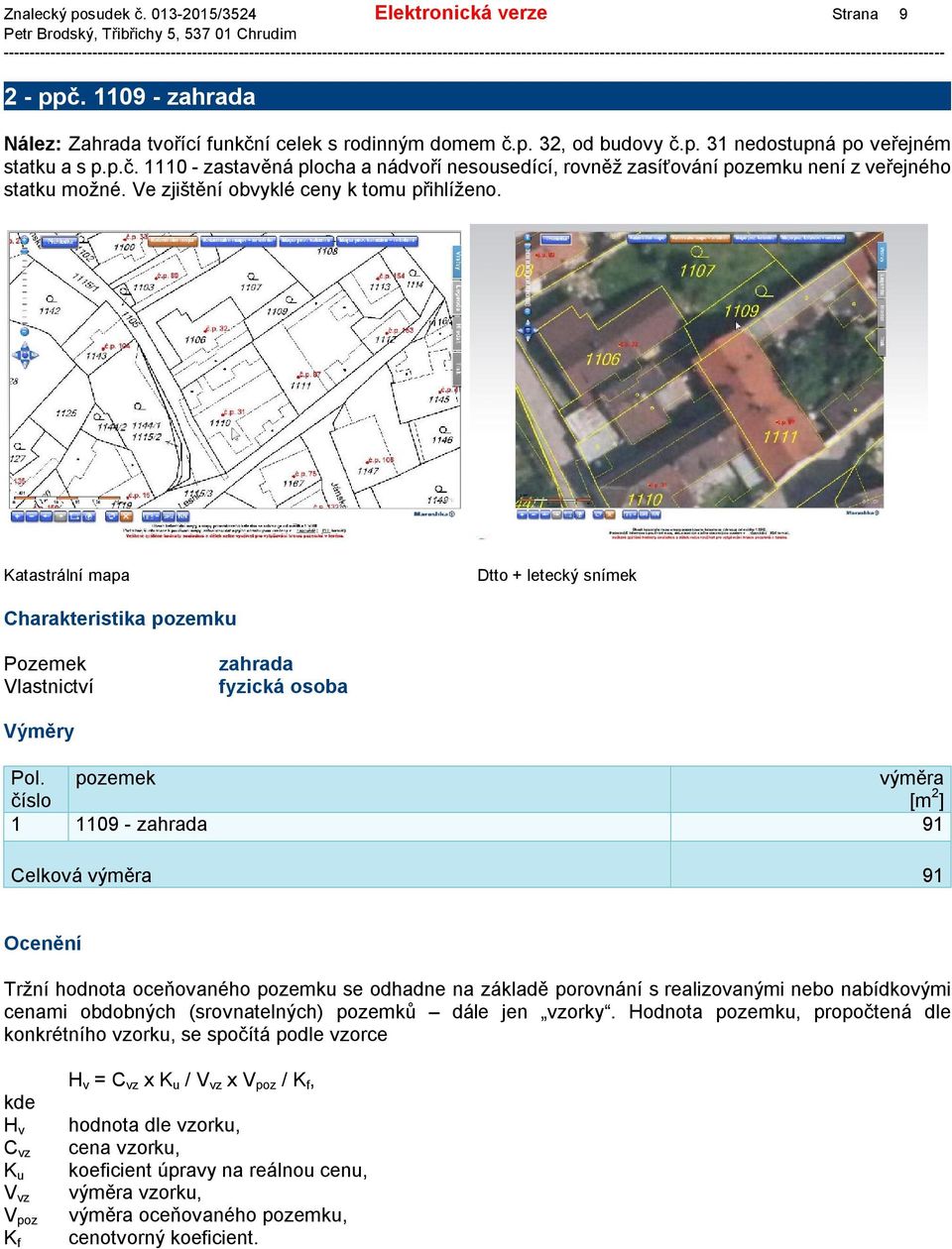 Katastrální mapa Dtto + letecký snímek Charakteristika pozemku Pozemek Vlastnictví zahrada fyzická osoba Výměry Pol.