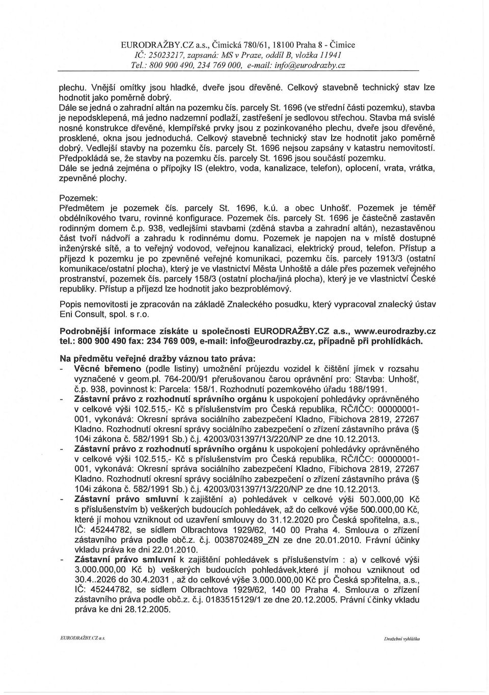 1696 (ve střední části pozemku), stavba je nepodsklepená, má jedno nadzemní podlaží, zastřešení je sedlovou střechou.