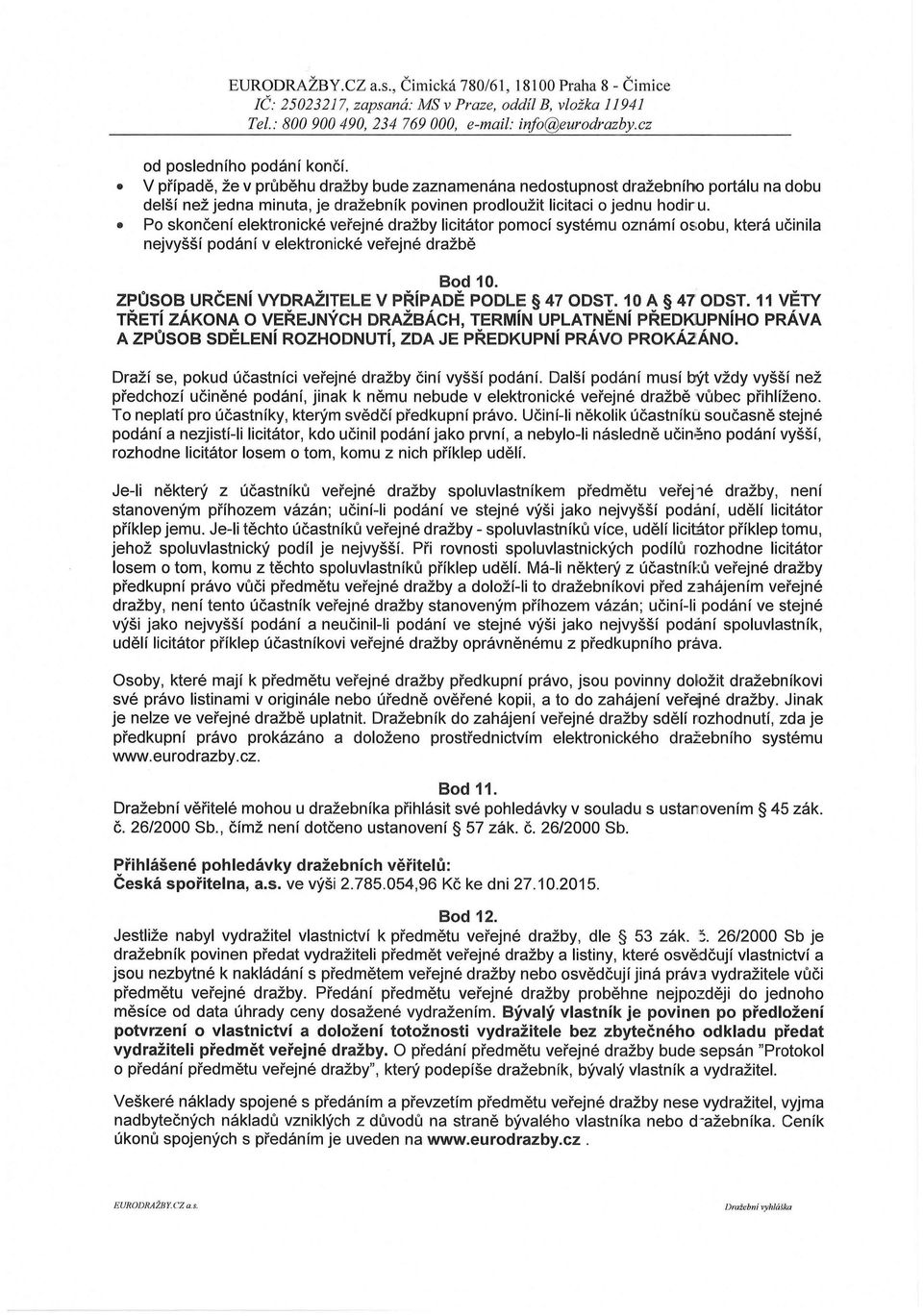 Po skončení elektronické veřejné dražby licitátor pomocí systému oznámí osobu, která učinila nejvyšší podání v elektronické veřejné dražbě Bod 10. ZPŮSOB URČENí VYDRAŽiTELE V PŘíPADĚ PODLE 47 ODST.