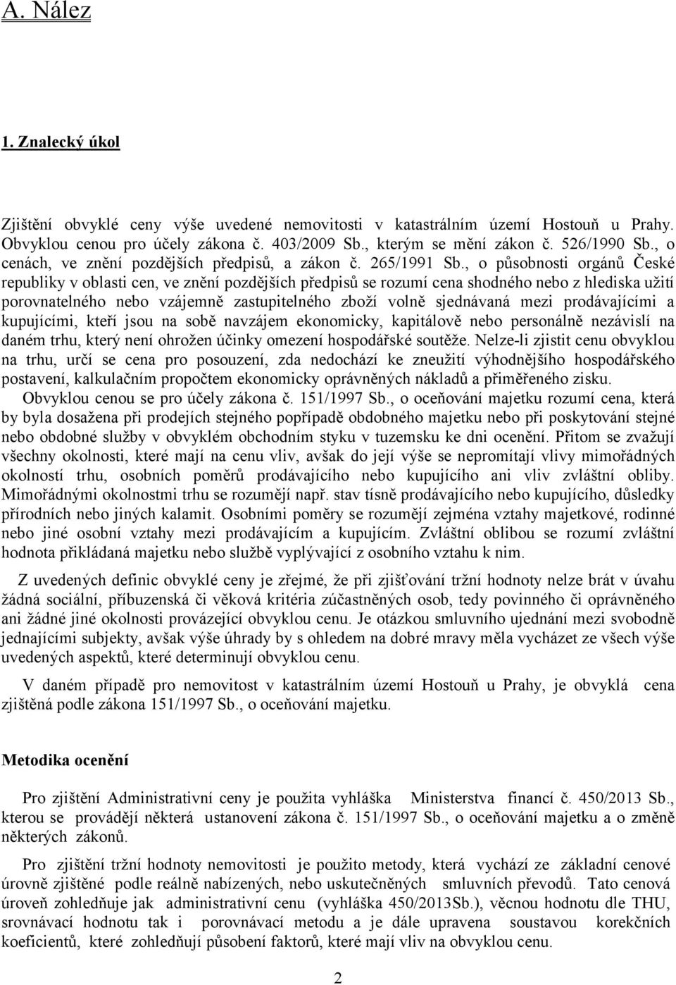 , o působnosti orgánů České republiky v oblasti cen, ve znění pozdějších předpisů se rozumí cena shodného nebo z hlediska užití porovnatelného nebo vzájemně zastupitelného zboží volně sjednávaná mezi