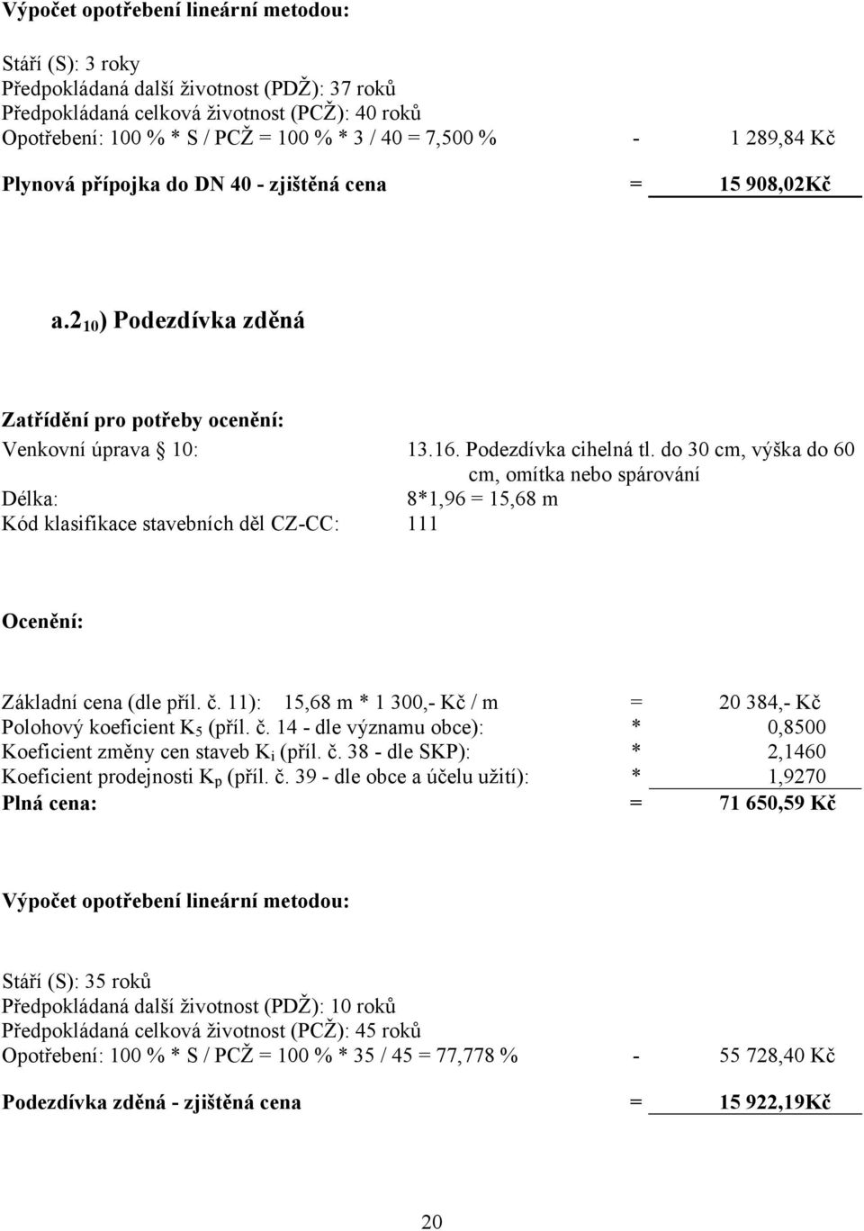 do 30 cm, výška do 60 cm, omítka nebo spárování Délka: 8*1,96 = 15,68 m Kód klasifikace stavebních děl CZ-CC: 111 Ocenění: Základní cena (dle příl. č.