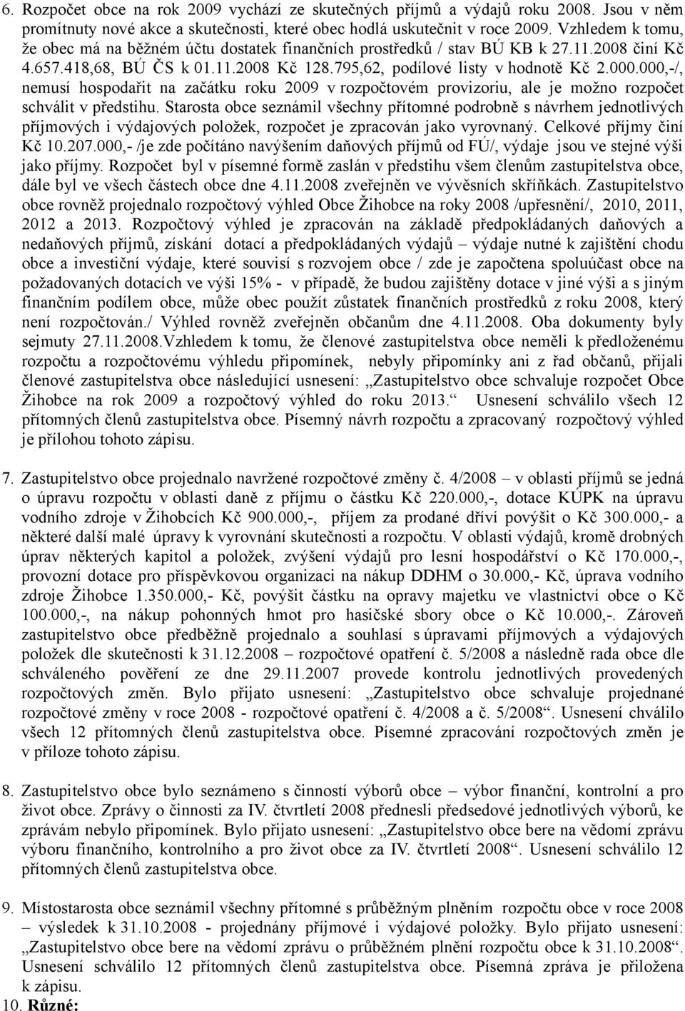 000,-/, nemusí hospodařit na začátku roku 2009 v rozpočtovém provizoriu, ale je možno rozpočet schválit v předstihu.