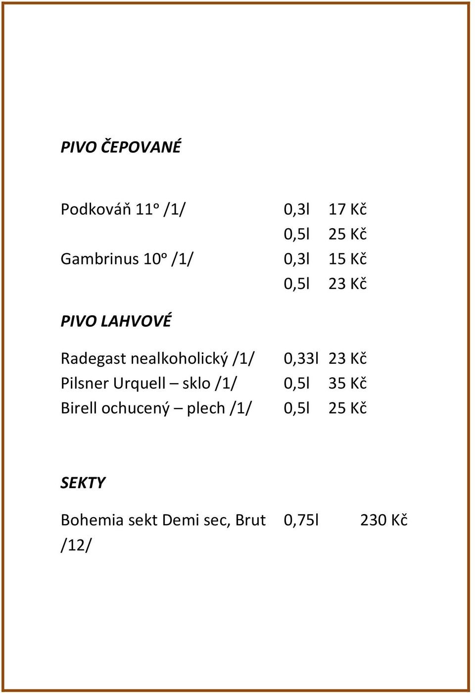 0,33l 23 Kč Pilsner Urquell sklo /1/ 0,5l 35 Kč Birell ochucený