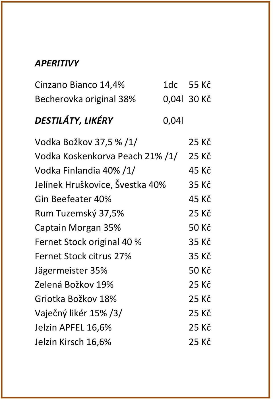 Morgan 35% Fernet Stock original 40 % Fernet Stock citrus 27% Jägermeister 35% Zelená Božkov 19% Griotka Božkov 18% Vaječný likér