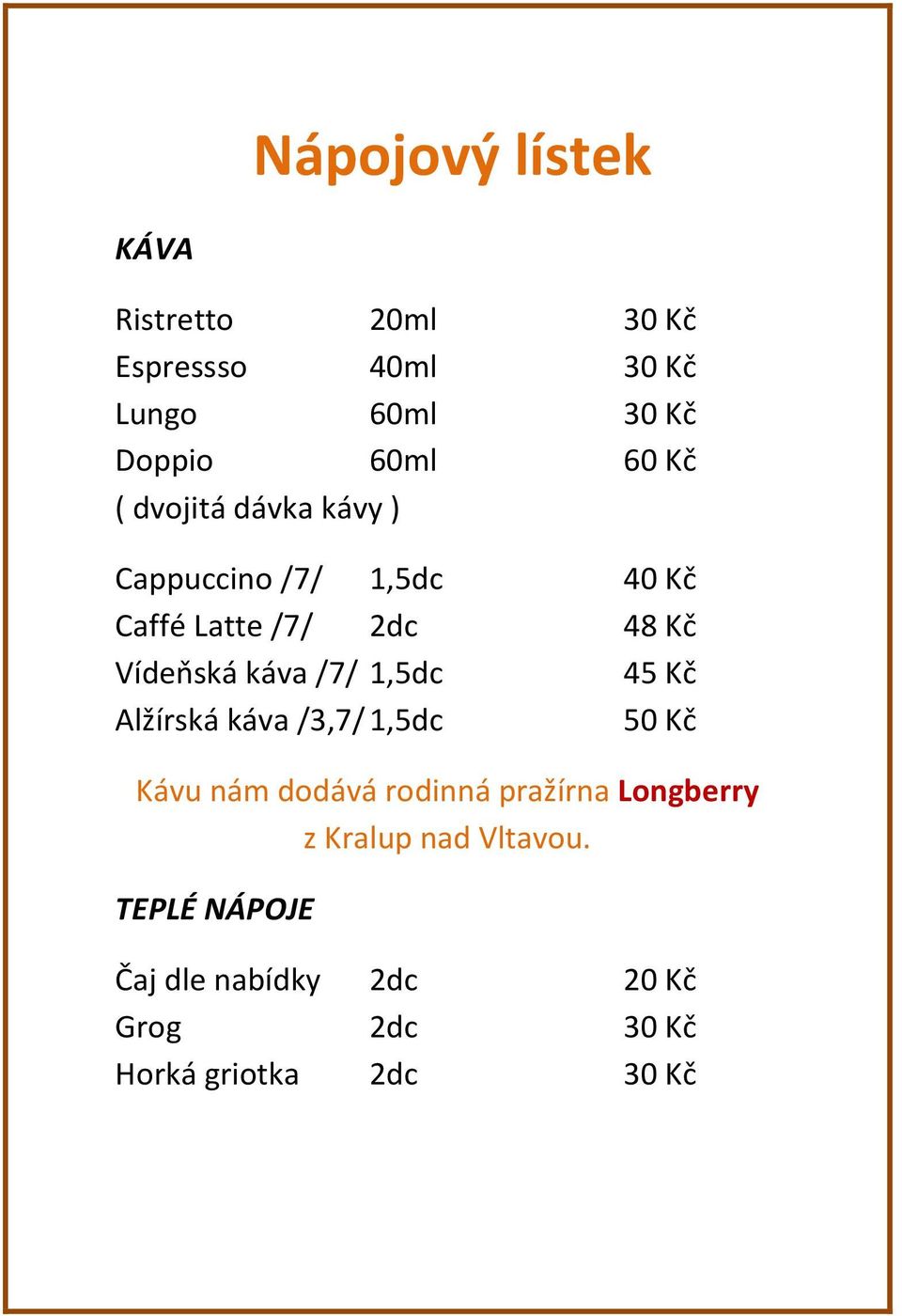 /7/ 1,5dc 45 Kč Alžírská káva /3,7/ 1,5dc 50 Kč Kávu nám dodává rodinná pražírna Longberry z