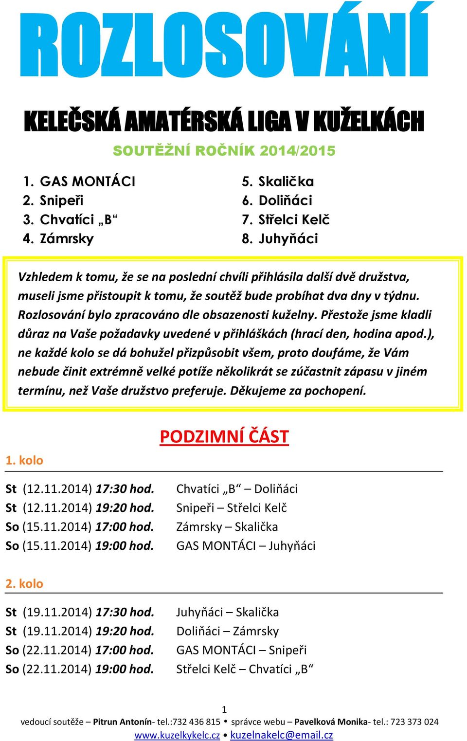 Rozlosování bylo zpracováno dle obsazenosti kuželny. Přestože jsme kladli důraz na Vaše požadavky uvedené v přihláškách (hrací den, hodina apod.