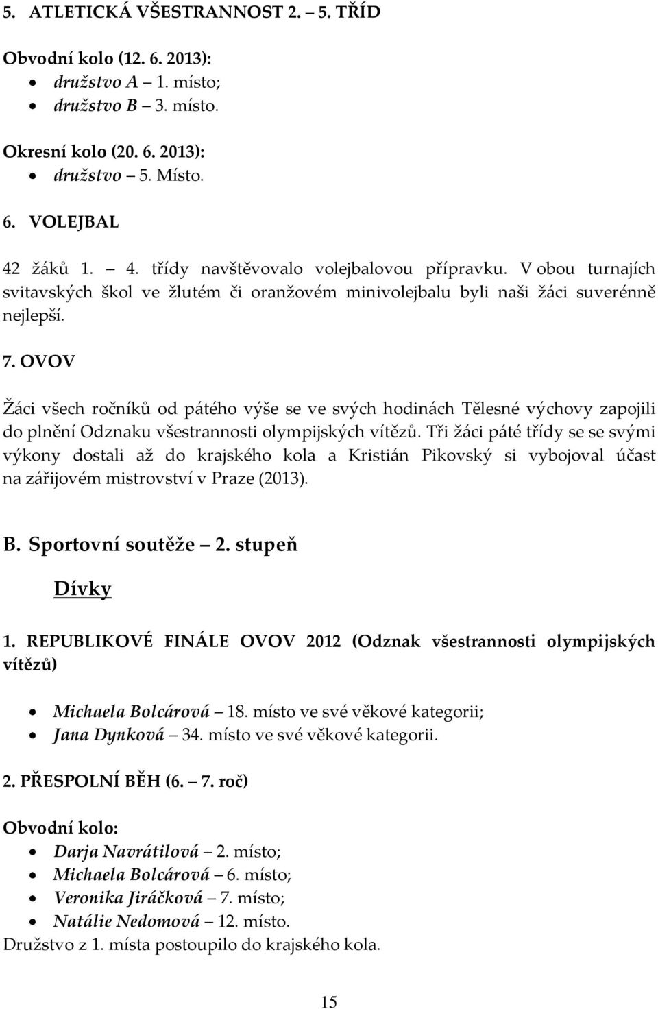 OVOV Žáci všech ročníků od pátého výše se ve svých hodinách Tělesné výchovy zapojili do plnění Odznaku všestrannosti olympijských vítězů.