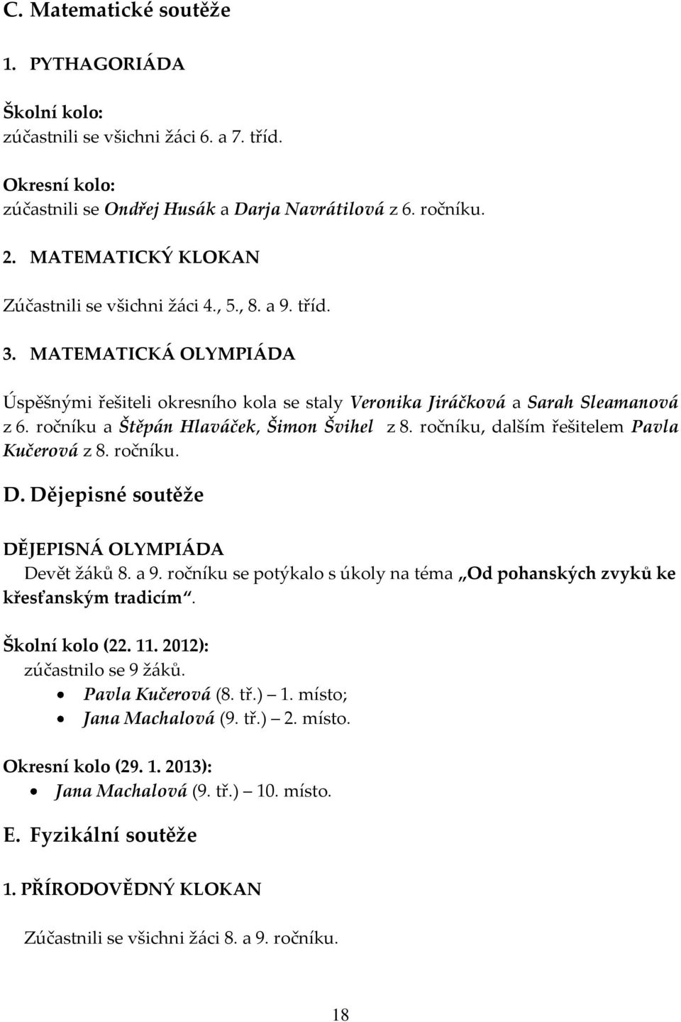 ročníku a Štěpán Hlaváček, Šimon Švihel z 8. ročníku, dalším řešitelem Pavla Kučerová z 8. ročníku. D. Dějepisné soutěže DĚJEPISNÁ OLYMPIÁDA Devět žáků 8. a 9.