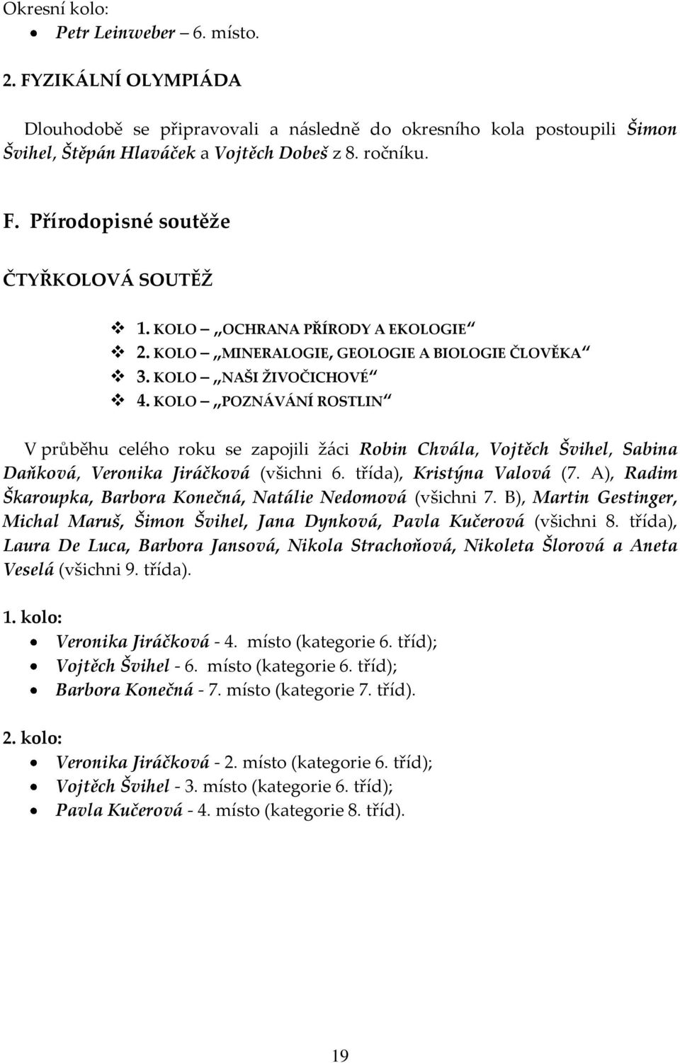 KOLO POZNÁVÁNÍ ROSTLIN V průběhu celého roku se zapojili žáci Robin Chvála, Vojtěch Švihel, Sabina Daňková, Veronika Jiráčková (všichni 6. třída), Kristýna Valová (7.