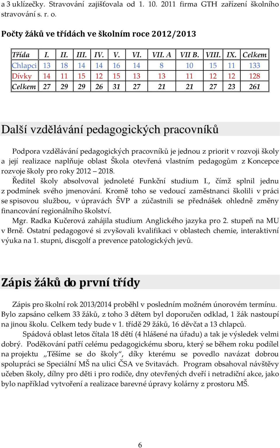 pedagogických pracovníků je jednou z priorit v rozvoji školy a její realizace naplňuje oblast Škola otevřená vlastním pedagogům z Koncepce rozvoje školy pro roky 2012 2018.