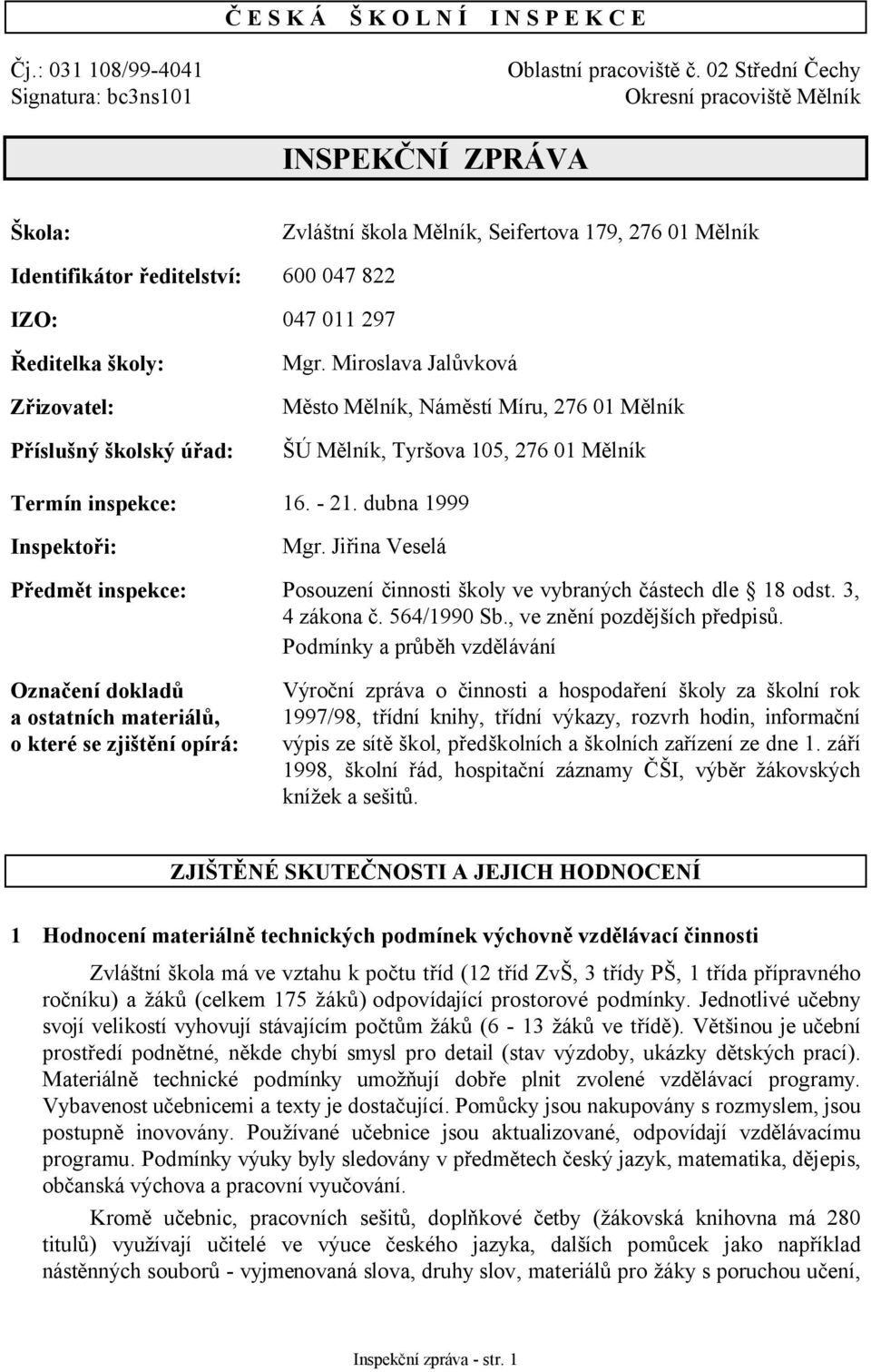 Zřizovatel: Příslušný školský úřad: Mgr. Miroslava Jalůvková Město Mělník, Náměstí Míru, 276 01 Mělník ŠÚ Mělník, Tyršova 105, 276 01 Mělník Termín inspekce: 16. - 21. dubna 1999 Inspektoři: Mgr.