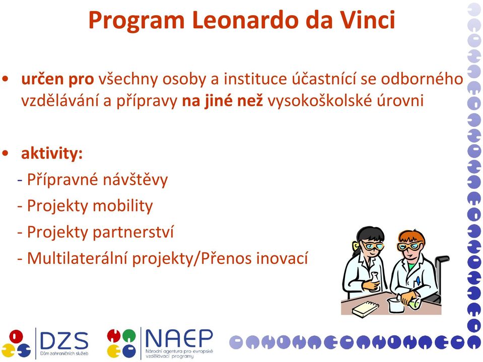 vysokoškolské úrovni aktivity: - Přípravné návštěvy - Projekty