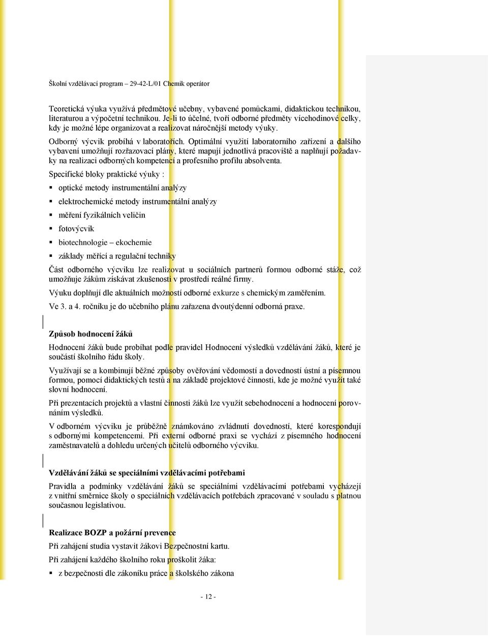 Optimální využití laboratorního zařízení a dalšího vybavení umožňují rozřazovací plány, které mapují jednotlivá pracoviště a naplňují požadavky na realizaci odborných kompetencí a profesního profilu