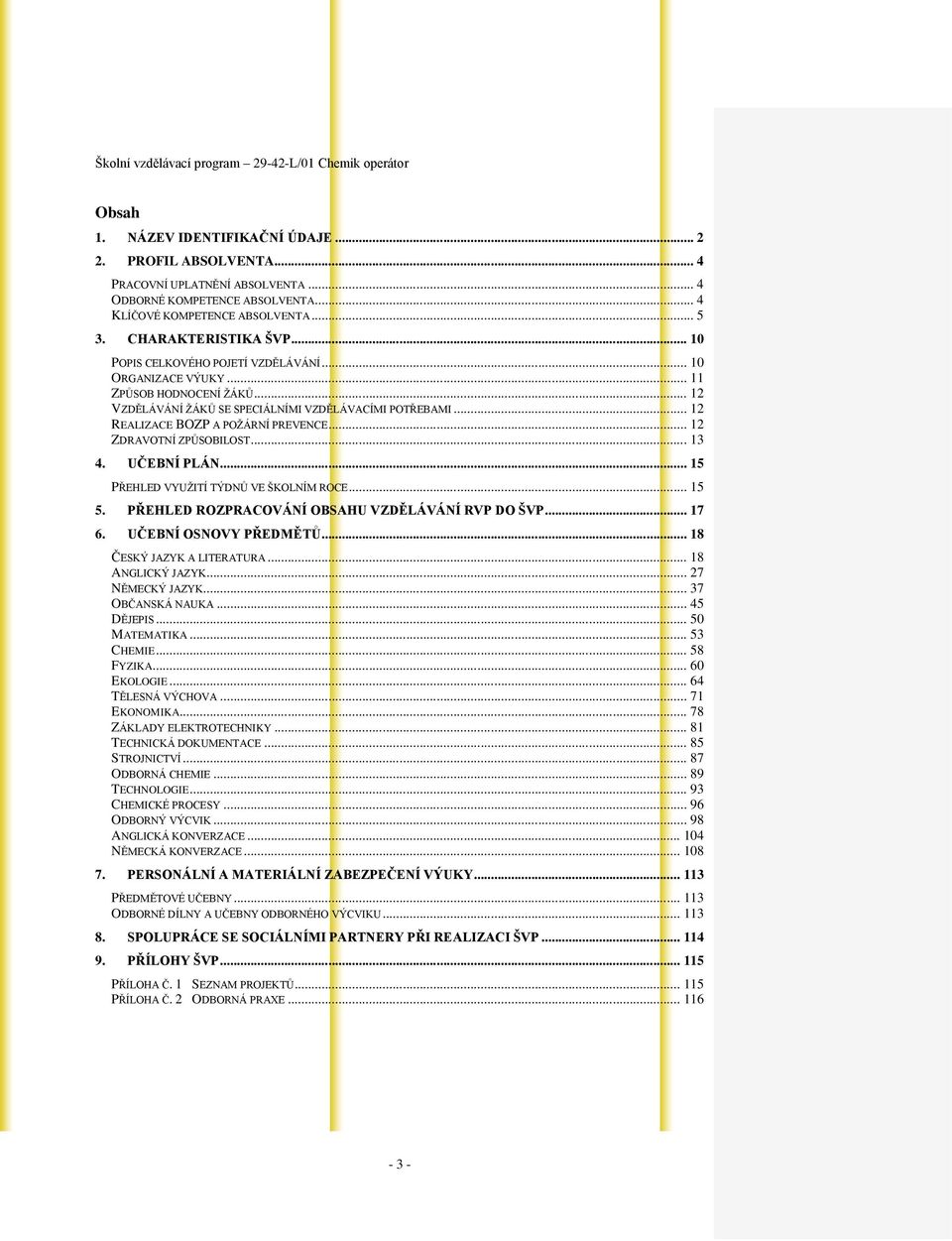 .. 12 ZDRAVOTNÍ ZPŮSOBILOST... 13 4. UČEBNÍ PLÁN... 15 PŘEHLED VYUŽITÍ TÝDNŮ VE ŠKOLNÍM ROCE... 15 5. PŘEHLED ROZPRACOVÁNÍ OBSAHU VZDĚLÁVÁNÍ RVP DO ŠVP... 17 6. UČEBNÍ OSNOVY PŘEDMĚTŮ.