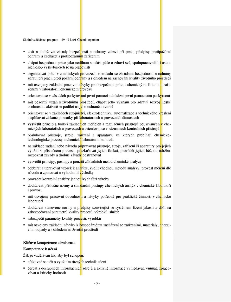 ohledem na zachování kvality životního prostředí mít osvojeny základní pracovní návyky pro bezpečnou práci s chemickými látkami a zařízeními v laboratoři i chemickém provozu orientovat se v zásadách