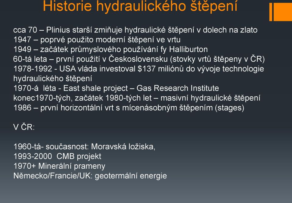 technologie hydraulického štěpení 1970-á léta - East shale project Gas Research Institute konec1970-tých, začátek 1980-tých let masivní hydraulické štěpení 1986 první